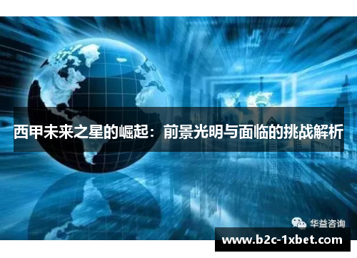 西甲未来之星的崛起:前景光明与面临的挑战解析