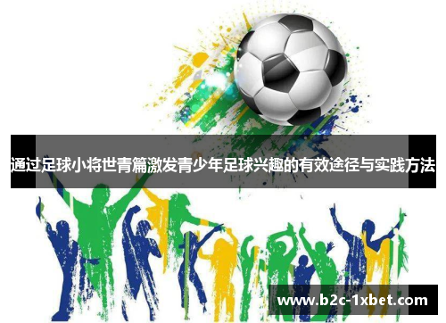 通过足球小将世青篇激发青少年足球兴趣的有效途径与实践方法 通过足球小将世青篇激发青少年足球兴趣的有效途径与实践方法