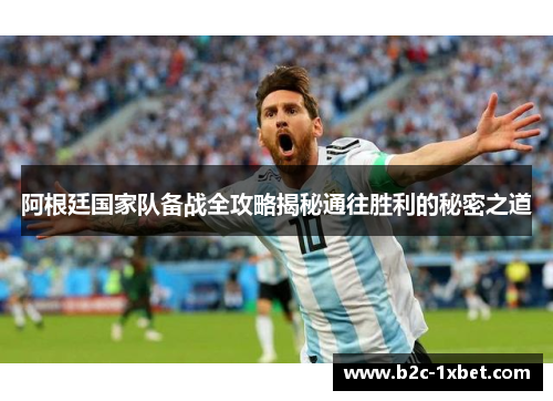 阿根廷国家队备战全攻略揭秘通往胜利的秘密之道