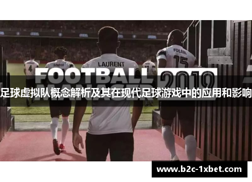 足球虚拟队概念解析及其在现代足球游戏中的应用和影响 足球虚拟队概念解析及其在现代足球游戏中的应用和影响
