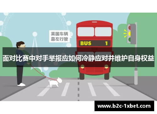 面对比赛中对手举报应如何冷静应对并维护自身权益 面对比赛中对手举报应如何冷静应对并维护自身权益