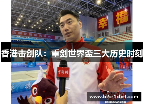 香港击剑队:重剑世界盃三大历史时刻 香港击剑队:重剑世界盃三大历史时刻