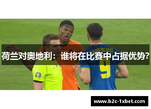 荷兰对奥地利：谁将在比赛中占据优势？
