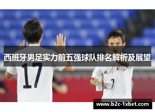 西班牙男足实力前五强球队排名解析及展望