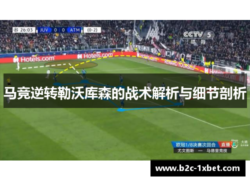 马竞逆转勒沃库森的战术解析与细节剖析
